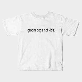 Groom Dogs Not Kids Kids T-Shirt